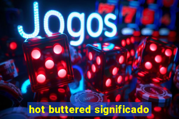 hot buttered significado